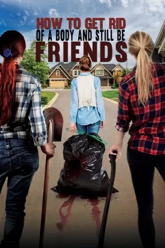 How To Get Rid Of A Body (and still be friends) (2018) poster